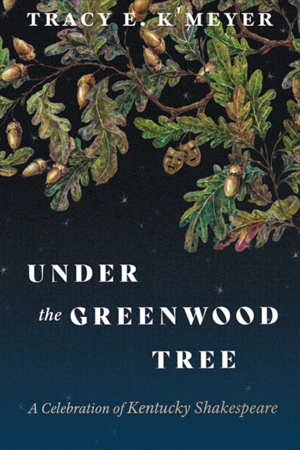 Under the Greenwood Tree: A Celebration of Kentucky Shakespeare - Tracy E. K'meyer