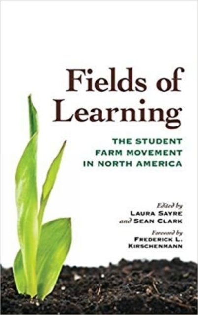 Fields of Learning: The Student Farm Movement in North America - Laura Sayre