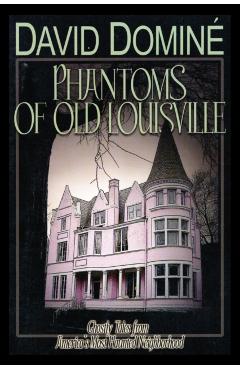Poza produsului Phantoms of Old Louisville: Ghostly Tales from America's Most Haunted Neighborhood - David Domine