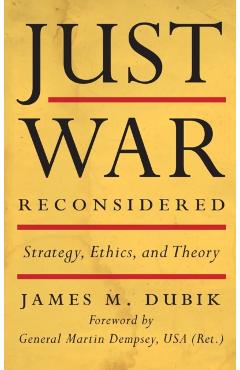 Coperta cărții 'Just War Reconsidered: Strategy, Ethics, and Theory - James M. Dubik'