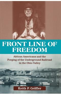 Coperta cărții 'Front Line of Freedom: African Americans and the Forging of the Underground Railroad in the Ohio Valley - Keith P.'