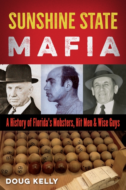 Sunshine State Mafia: A History of Florida's Mobsters, Hit Men, and Wise Guys - Doug Kelly