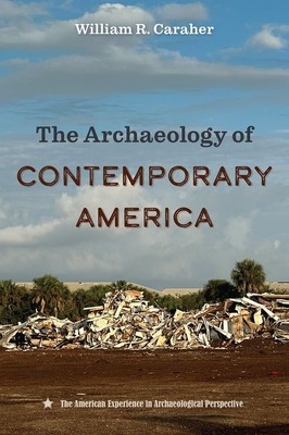 The Archaeology of Contemporary America - William R. Caraher