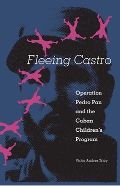 Coperta cărții 'Fleeing Castro: Operation Pedro Pan and the Cuban Children's Program - Victor Andres Triay'