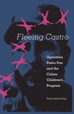 Coperta cărții 'Fleeing Castro: Operation Pedro Pan and the Cuban Children's Program - Victor Andres Triay'