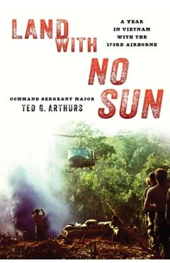 Coperta cărții 'Land with No Sun: A Year in Vietnam with the 173rd Airborne - Ted G. Arthurs'