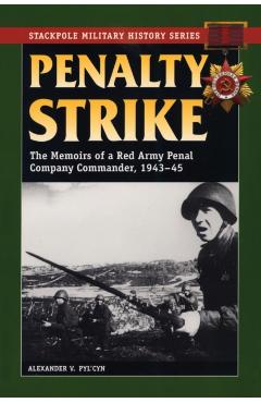 Penalty Strike: The Memoirs of a Red Army Penal Company Commander, 1943-45 - Alexander V. Pyl'cyn