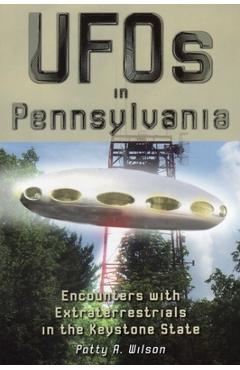 Poza produsului UFOs in Pennsylvania: Encounters with Extraterrestrials in the Keystone State - Patty A. Wilson