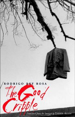 Coperta cărții 'The Good Cripple - Rodrigo Rey Rosa'
