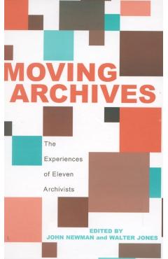 Poza produsului Moving Archives: The Experiences of Eleven Archivists - John Newman