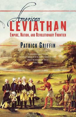 American Leviathan: Empire, Nation, and Revolutionary Frontier - Patrick Griffin