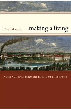 Poza produsului Making a Living: Work and Environment in the United States - Chad Montrie