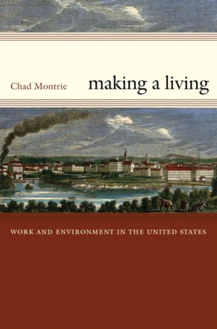 Making a Living: Work and Environment in the United States - Chad Montrie