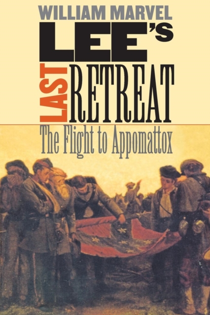 Lee's Last Retreat: The Flight to Appomattox - William Marvel