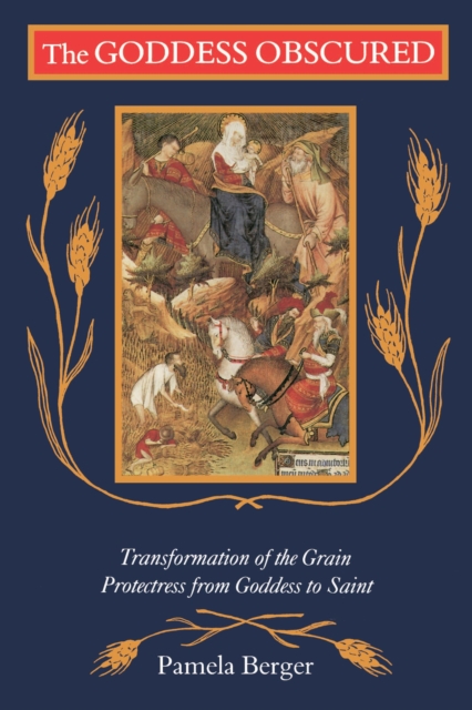 The Goddess Obscured: Transformation of the Grain Protectress from Goddess to Saint - Pamela C. Berger