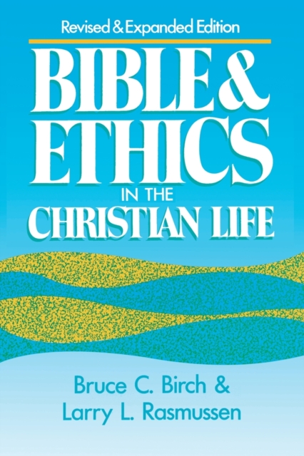 Bible and Ethics in the Christian Life: Revised and Expanded Edition - Bruce C. Birch