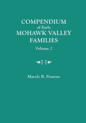 Compendium of Early Mohawk Valley [New York] Families. in Two Volumes. Volume 2 - Families Nash to Zutphin; Cross-Index; Appendices; References - Maryly B. Penrose