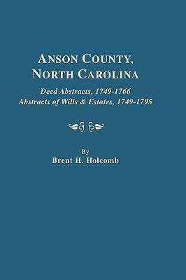 Anson County, North Carolina. Deed Abstracts, 1749-1766; Abstracts of Wills & Estates, 1749-1795 - Brent H. Holcomb