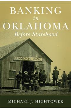 Coperta cărții 'Banking in Oklahoma Before Statehood - Michael J. Hightower'