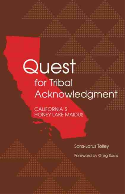 Quest for Tribal Acknowledgment: California's Honey Lake Maidus - Sara-larus Tolley