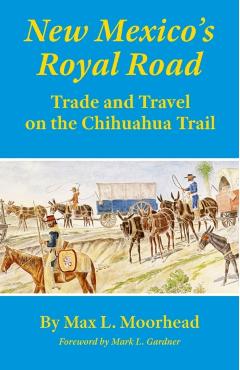Coperta cărții 'New Mexico's Royal Road: Trade and Travel on the Chihuahua Trail - Max L. Moorhead'
