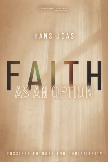 Faith as an Option: Possible Futures for Christianity - Hans Joas