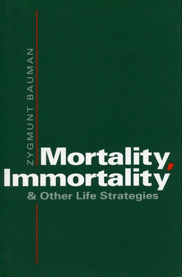 Mortality, Immortality, and Other Life Strategies - Zygmunt Bauman