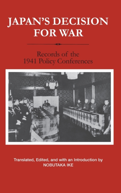 Japan's Decision for War: Records of the 1941 Policy Conferences - Nobutaka Ike