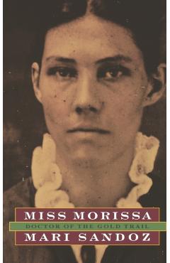 Coperta cărții 'Miss Morissa: Doctor of the Gold Trail - Mari Sandoz'