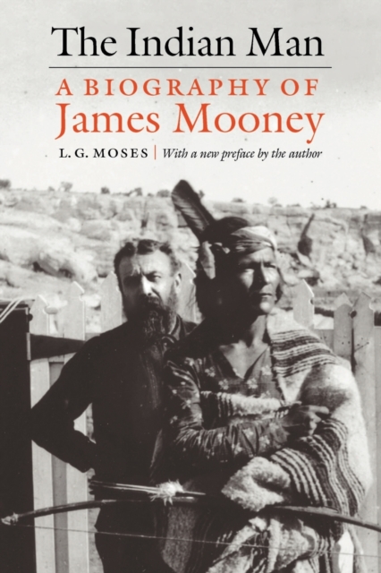 The Indian Man: A Biography of James Mooney - L. G. Moses