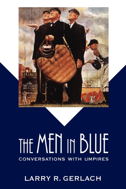 The Men in Blue: Conversations with Umpires - Larry R. Gerlach