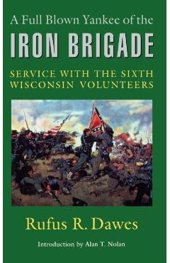 Coperta cărții 'A Full Blown Yankee of the Iron Brigade: Service with the Sixth Wisconsin Volunteers - Rufus R. Dawes'