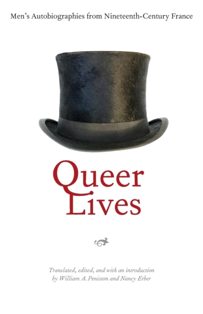 Queer Lives: Men's Autobiographies from Nineteenth-Century France - William A. Peniston