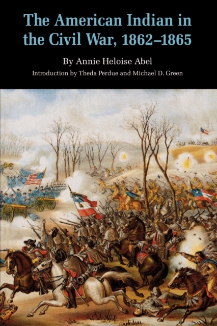 The American Indian in the Civil War, 1862-1865 - Annie Heloise Abel