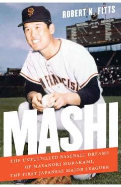 Poza produsului Mashi: The Unfulfilled Baseball Dreams of Masanori Murakami, the First Japanese Major Leaguer - Robert K. Fitts