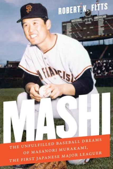 Mashi: The Unfulfilled Baseball Dreams of Masanori Murakami, the First Japanese Major Leaguer - Robert K. Fitts