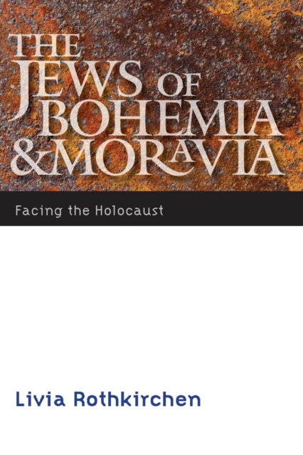 The Jews of Bohemia and Moravia: Facing the Holocaust - Livia Rothkirchen