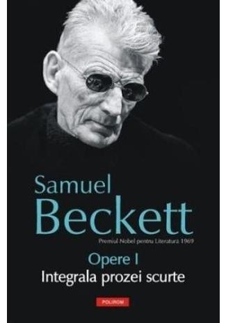 Opere I: Integrala prozei scurte - Samuel Beckett