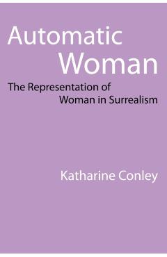 Poza produsului Automatic Woman: The Representation of Woman in Surrealism - Katharine Conley