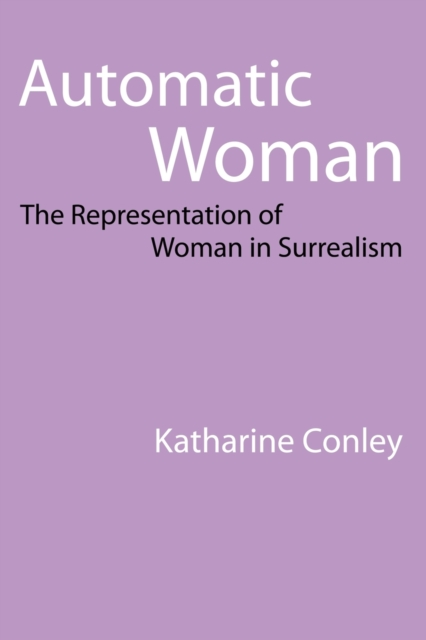 Automatic Woman: The Representation of Woman in Surrealism - Katharine Conley