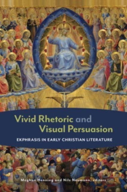 Vivid Rhetoric and Visual Persuasion: Ekphrasis in Early Christian Literature - Meghan Henning