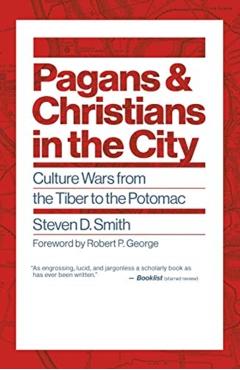 Coperta cărții 'Pagans and Christians in the City: Culture Wars from the Tiber to the Potomac - Steven D. Smith'