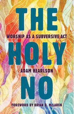Coperta cărții 'Holy No: Worship as a Subversive ACT - Adam Hearlson'