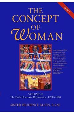 Coperta cărții 'The Concept of Woman, Vol. 2 Part 1: The Early Humanist Reformation, 1250-1500 Volume 2 - Prudence Allen'