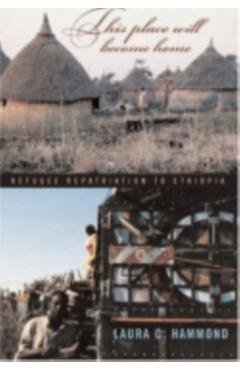 Poza produsului This Place Will Become Home: Refugee Repatriation to Ethiopia - Laura C. Hammond
