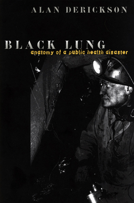 Black Lung: Anatomy of a Public Health Disaster - Alan Derickson