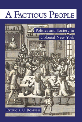 A Factious People: Politics and Society in Colonial New York - Patricia U. Bonomi