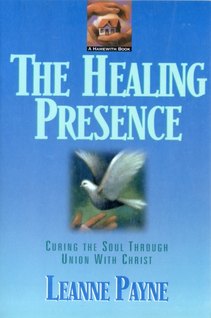 The Healing Presence: Curing the Soul Through Union with Christ - Leanne Payne