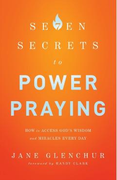 Coperta cărții '7 Secrets to Power Praying: How to Access God's Wisdom and Miracles Every Day - Jane Glenchur'