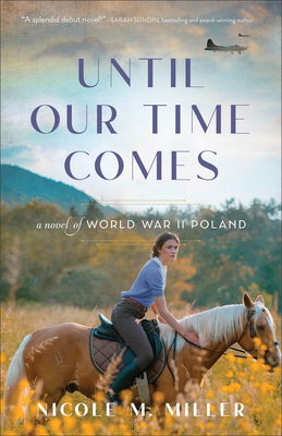 Until Our Time Comes: A Novel of World War II Poland - Nicole M. Miller